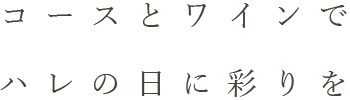 コースとワインでハレの日に彩りを